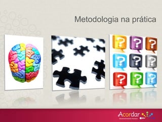 Metodologia na prática
 