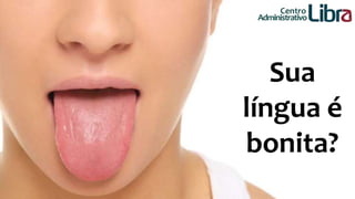 Centro 
Administrativo 
Sua 
língua é 
bonita? 
 