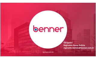 benner.com.br
Simples assim.
Obrigado!
Reginaldo Gama Batista
reginaldo.batista@benner.com.br
 