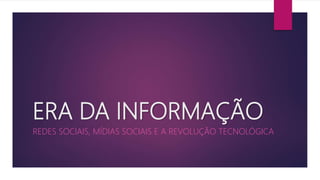 ERA DA INFORMAÇÃO
REDES SOCIAIS, MÍDIAS SOCIAIS E A REVOLUÇÃO TECNOLÓGICA
 