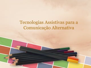 Tecnologias Assistivas para a
 Comunicação Alternativa
 
