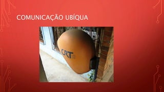 COMUNICAÇÃO UBÍQUA
 