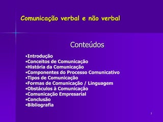 3
Comunicação verbal e não verbal
Conteúdos
•Introdução
•Conceitos de Comunicação
•História da Comunicação
•Componentes do...