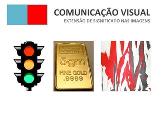 COMUNICAÇÃO VISUAL
 EXTENSÃO DE SIGNIFICADO NAS IMAGENS
 