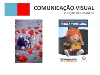 COMUNICAÇÃO VISUAL
         FUNÇÃO DAS IMAGENS
 