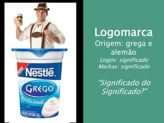 PROFESSOR WILLIANS MARTINS DE AMORIM
Logomarca
Origem: grega e
alemão
Logos: significado
Markas: significado
“Significado do
Significado?”
 