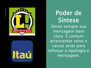PROFESSOR WILLIANS MARTINS DE AMORIM
Poder de
Síntese
Deixe sempre sua
mensagem bem
clara. É comum
acrescentar selos e
caixas atrás para
reforçar a tipologia e
mensagem.
 