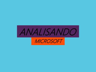 ANALISANDO
MICROSOFT
 