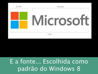 E a fonte... Escolhida como
padrão do Windows 8
 