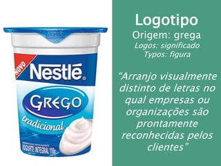 PROFESSOR WILLIANS MARTINS DE AMORIM
Logotipo
Origem: grega
Logos: significado
Typos: figura
“Arranjo visualmente
distinto de letras no
qual empresas ou
organizações são
prontamente
reconhecidas pelos
clientes”
 