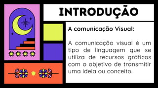 A comunicação Visual:
A comunicação visual é um
tipo de linguagem que se
utiliza de recursos gráficos
com o objetivo de transmitir
uma ideia ou conceito.
 