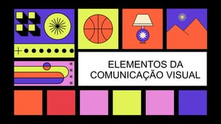 ELEMENTOS DA
COMUNICAÇÃO VISUAL
 
