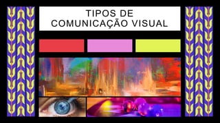 TIPOS DE
COMUNICAÇÃO VISUAL
 