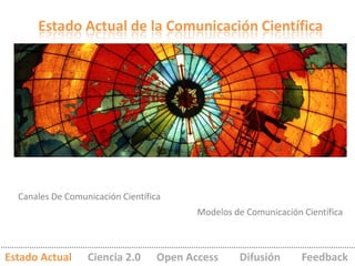 Estado Actual de la Comunicación Científica




  Canales De Comunicación Científica
                                     ...