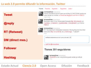 La web 2.0 permite difundir la información. Twitter


  Tweet

  @reply

  RT (Retweet)

  DM (direct mes.)

  Follower


...
