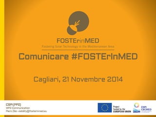 CSPI (PP2) 
WP2 Communication 
Piero Zilio-visibility@fosterinmed.eu 
Comunicare#FOSTErInMED 
Cagliari, 21 Novembre2014 
1/18 
Comunicare#FOSTErInMED 
Cagliari, 21 Novembre2014 
CSPI( 