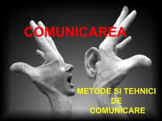 COMUNICAREA



     METODE SI TEHNICI
           DE
       COMUNICARE
 