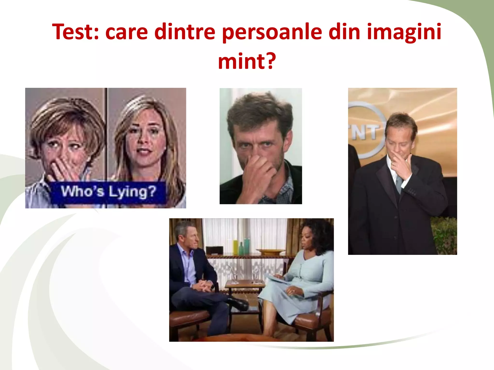 Test: care dintre persoanle din imagini
                 mint?
 