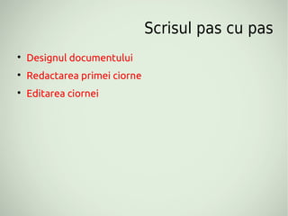 Scrisul pas cu pas

    Designul documentului

    Redactarea primei ciorne

    Editarea ciornei
 
