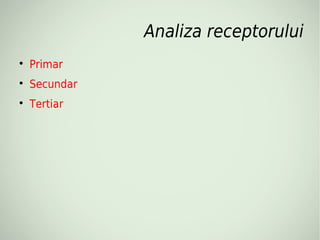 Analiza receptorului

    Primar

    Secundar

    Tertiar
 