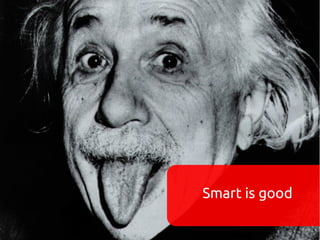 Smart is good
 