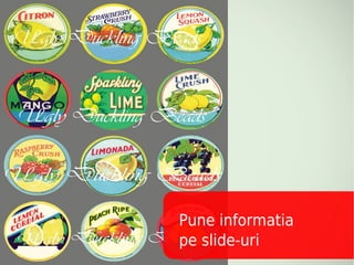 Pune informatia
pe slide-uri
 