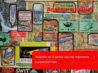 Adauga vizualuri




Imaginile vor fi partea cea mai importanta
a prezentarii tale
 