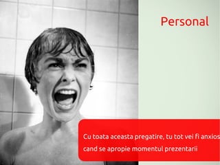 Personal




Cu toata aceasta pregatire, tu tot vei fi anxios
cand se apropie momentul prezentarii
 