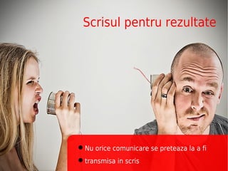 Scrisul pentru rezultate




Nu orice comunicare se preteaza la a fi
transmisa in scris
 