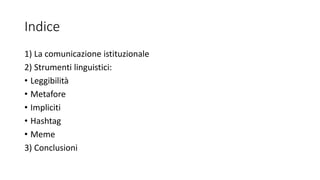 Indice
1) La comunicazione istituzionale
2) Strumenti linguistici:
• Leggibilità
• Metafore
• Impliciti
• Hashtag
• Meme
3...