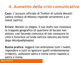4. Aumento della crisi comunicativa
Caso: L’account ufficiale di Twitter di Letizia Moratti
(allora sindaco di Milano) ris...