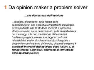 1 Da opinion maker a problem solver
…alla democrazia dell’opinione
…fondata, al contrario, sulla logica della
semplificazi...