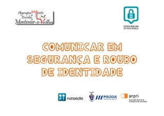 Comunicar em
seguranca e roubo
de identidade
,
 