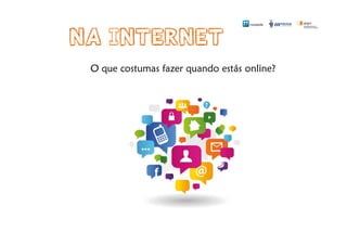 O que costumas fazer quando estás online?
 