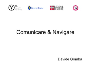 Comunicare & Navigare



               Davide Gomba
 