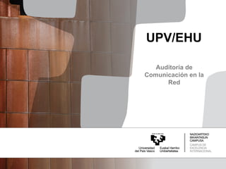 UPV/EHU

   Auditoría de
Comunicación en la
      Red
 