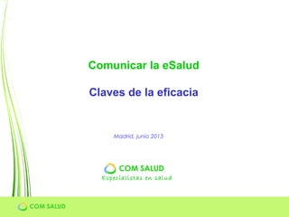 Especialistas en salud
Comunicar la eSalud
Claves de la eficacia
Madrid, junio 2013
 