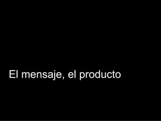 El mensaje, el producto
El mensaje, el producto
 