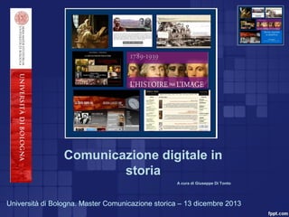 Title

Comunicazione digitale in
storia
A cura di Giuseppe Di Tonto

Università di Bologna. Master Comunicazione storica – 13 dicembre 2013

 