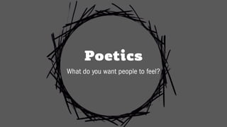 Poetics
What do you want people to feel?
 