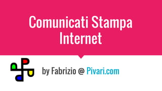 Comunicati Stampa
Internet
by Fabrizio @ Pivari.com
 