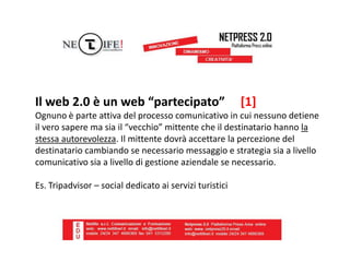 Il web 2.0 è un web “partecipato” [2]
L’attendibilità dell’informazione è data dal giudizio delle persone. Quindi
non sarà...