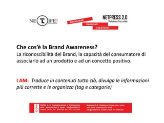 Che cos’è la Brand Awareness? _operativamente[2]
Promuovere l’affermazione del brand nel web 2.0 quindi
rendere il più pos...
