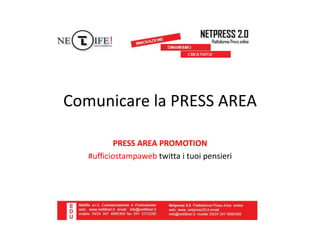 Press AREA
Due strategie:
La piattaforma con una sua indicizzazione e
promozione.
L’addetto stampa web con le pr online.
P...