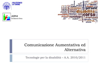 ASPHI
Fondazione Onlus




                   Comunicazione Aumentativa ed
                                    Alternativa
                   Tecnologie per la disabilità – A.A. 2010/2011
 
