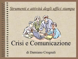 Crisi e Comunicazione di Damiano Crognali Strumenti e attività degli uffici stampa 