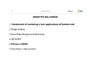 COMUNICAZIONE DIGITALECOMUNICAZIONE DIGITALE77 / 85 COMUNICAZIONE DIGITALE
OGGETTO DEL CORSO:
1. Fondamenti di marketing e...
