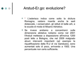 Arstud-Er.go: evoluzione?

   *   L'asterisco indica come sotto la dicitura
    Romagna, vadano inserite anche le sedi
  ...