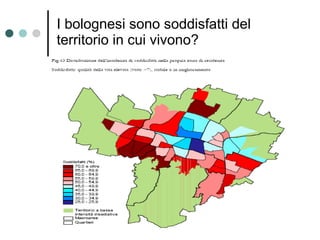 I bolognesi sono soddisfatti del
territorio in cui vivono?
 