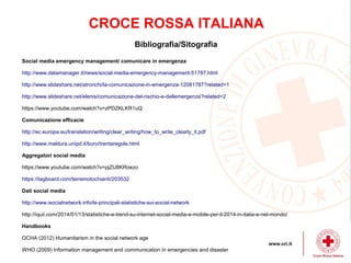 CROCE ROSSA ITALIANA
Bibliografia/Sitografia
Social media emergency management/ comunicare in emergenza
http://www.dataman...